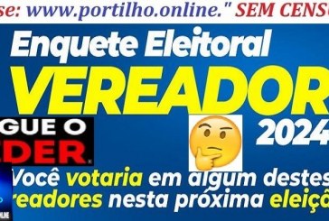 👉📢🕵️‍♀️🔍🔎❓👊👍❓✍Segunda Enquete ‘portilho.online’…Se as eleições fosse domingo próximo qual seriam os vereadores ELEITOS?!