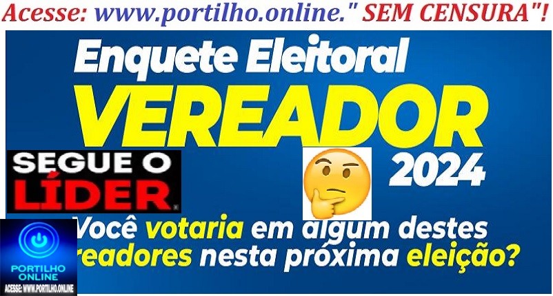 👉📢🕵️‍♀️🔍🔎❓👊👍❓✍Enquete ‘portilho.online’…Se as eleições fosse domingo próximo qual seriam os vereadores ELEITOS?!