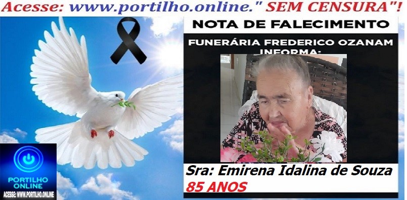 ⚰🕯😔😪👉😱😭 😪⚰🕯😪 NOTA DE FALECIMENTO… A Sra: Emirena Idalina de Souza 85 ANOS… FUNERÁRIA FREDERICO OZANAM INFORMA…