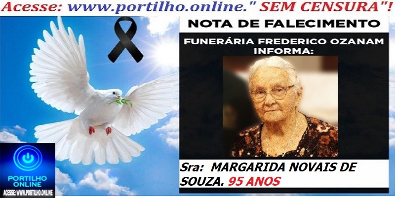 👉 ⚰🕯😔😪👉😱😭 NOTA DE FALECIMENTO… A Sra:  MARGARIDA NOVAIS DE SOUZA. 95 ANOS…  FUNERÁRIA FREDERICO OZANAM INFORMA…