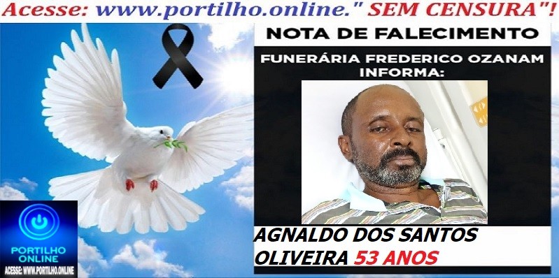 ⚰🕯😔😪👉😱😭 😪⚰🕯😪 NOTA DE FALECIMENTO… AGNALDO DOS SANTOS OLIVEIRA  53 ANOS… FUNERÁRIA FREDERICO OZANAM INFORMA…