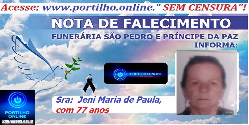 👉⚰🕯😔😪👉😱😭😪⚰🕯😪👉LUTO… NOTA DE FALECIMENTO …FUNERÁRIA SAO PEDRO E PRÍNCIPE DA 🕊PAZ🕊🕊 … INFORMA… Faleceu hoje em Patrocínio, a Sra:  Jeni Maria de Paula, com 77 anos