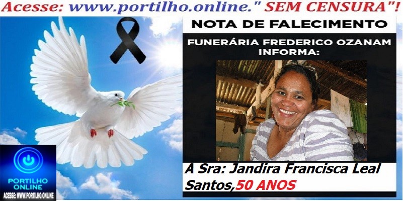 ⚰🕯😔😪👉😱😭 😪⚰🕯😪 NOTA DE FALECIMENTO… A Sra: Jandira Francisca Leal Santos,50 ANOS… FUNERÁRIA FREDERICO OZANAM