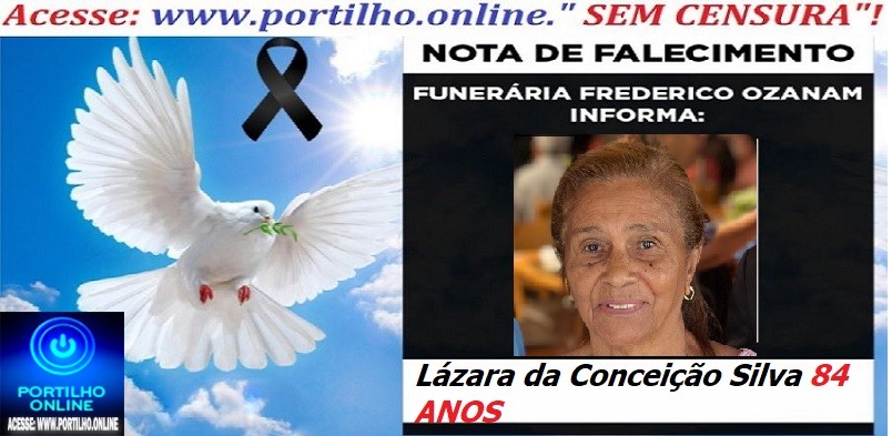 ⚰🕯😔😪👉😱😭 😪⚰🕯😪 NOTA DE FALECIMENTO… Lázara da Conceição Silva ( Dona Quita 84 ANOS)… FUNERÁRIA FREDERICO OZANAM