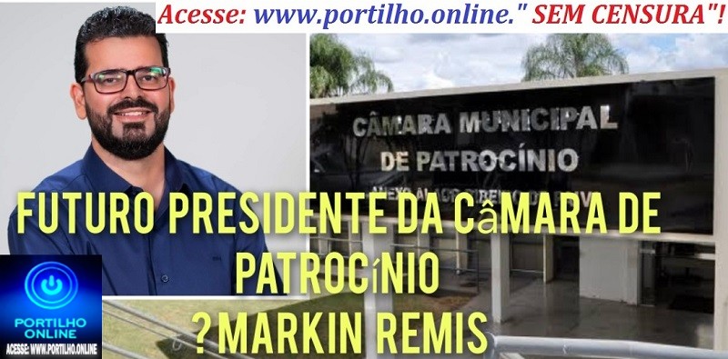 👉📢👊🤝👍👏👏👏👏Presidência da Câmara de Vereadores de Patrocínio (MG): Markin Remis é o nome mais cotado!