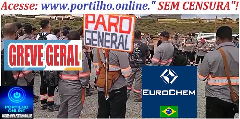 📢😮😱👏🤝🙄🗣🛠⚒⛏⚖💷GREVE GERAL! Mineradora Eurochem em greve por tempo indeterminado!