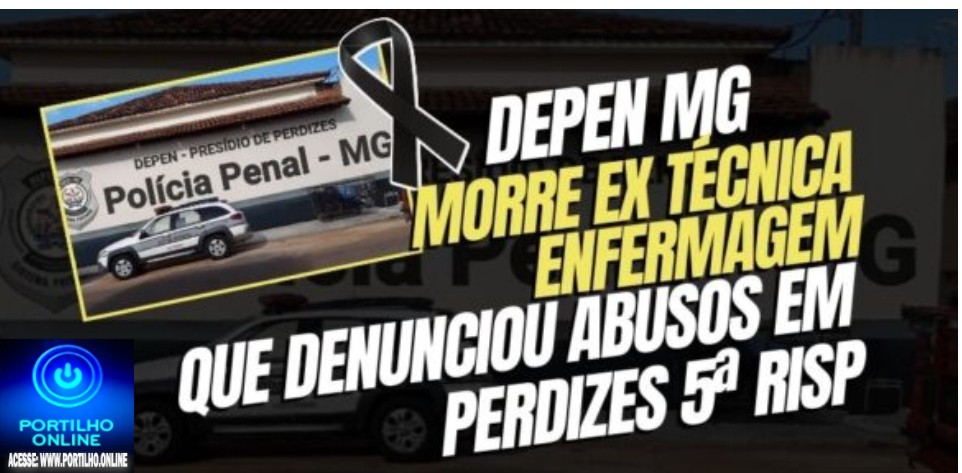 📢🤔🚨👀⚰🕯🚔⚖🚒🚑🚓🚨ELA morreu: DEPEN MG – Morre Ex técnica Enfermagem que denunciou abusos em Perdizes 5ª Risp.