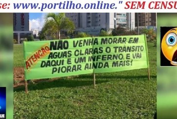 📢🤔😱😮🚨🧐👀👊🚓ESTÁ AVISADO: “Atenção: não venha morar em Águas Claras, o trânsito daqui é um inferno e vai piorar ainda mais”.