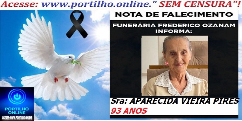 ⚰🕯😔😪👉😱😭 😪⚰🕯😪 NOTA DE FALECIMENTO… Sra: APARECIDA VIEIRA PIRES 93 ANOS   … FUNERÁRIA FREDERICO OZANAM