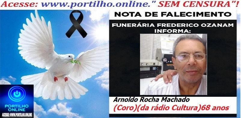 ⚰🕯😔😪👉😱😭 😪⚰🕯😪 NOTA DE FALECIMENTO… Sr: Arnoldo Rocha Machado (Coro) (da rádio Cultura) 68 anos… FUNERÁRIA FREDERICO OZANAM