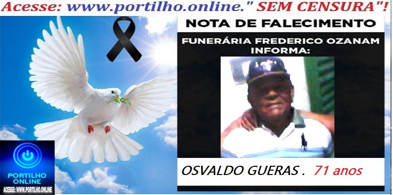 ⚰🕯😔😪👉😱😭 😪⚰🕯😪 NOTA DE FALECIMENTO…OSVALDO GUERAS .  71 anos… FUNERÁRIA FREDERICO OZANAM