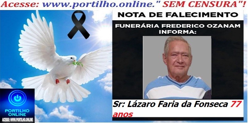 ⚰🕯😔😪👉😱😭 😪⚰🕯😪 NOTA DE FALECIMENTO… Sr: Lázaro Faria da Fonseca 77  anos … FUNERÁRIA FREDERICO OZANAM