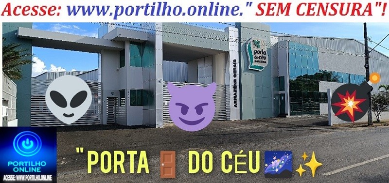 📢👿” Porta 🚪 do Céu 🌌”!!!  🚔⚖😱💸💵🕵️‍♀️🔎🔍🐀🐁💸🚨 Portilho, aki na cidade da pra fazer uma turma que da curso de rouba