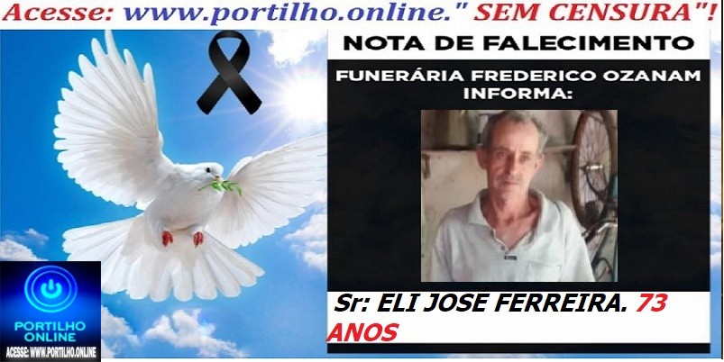 ⚰🕯😔😪👉😱😭 😪⚰🕯😪 NOTA DE FALECIMENTO… Sr: ELI JOSÉ FERREIRA. 73 ANOS … FUNERÁRIA FREDERICO OZANAM