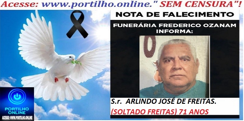 ⚰ 🕯😔😪👉😱😭 😪⚰🕯😪 NOTA DE FALECIMENTO… O Sr:  ARLINDO JOSÉ DE FREITAS.(SOLTADO FREITAS) 71 ANOS… FUNERÁRIA FREDERICO OZANAM