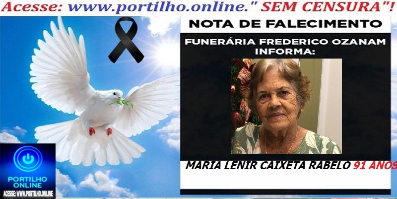 ⚰ 🕯😔😪👉😱😭 😪⚰🕯😪 NOTA DE FALECIMENTO… O Sra: MARIA LENIR CAIXETA RABELO 91 ANOS… FUNERÁRIA FREDERICO OZANAM