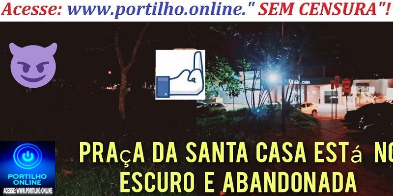 🕵📢👎👊🐀🚓🔍🕵🔎🐺🦊🐭🛠💣⚒🐁💰Praça da Santa Casa segue abandonada e às escuras