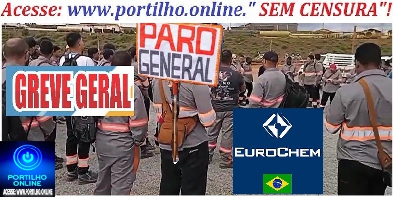 📢😮😱👏🤝🙄🗣🛠⚒⛏⚖💷GREVE GERAL! Mineradora Eurochem em greve por tempo indeterminado!