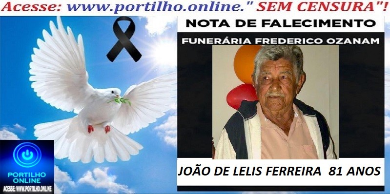 ⚰ 🕯😔😪👉😱😭 😪⚰🕯😪 NOTA DE FALECIMENTO… o Sr: JOÃO DE LELIS FERREIRA 81 ANOS … FUNERÁRIA FREDERICO OZANAM