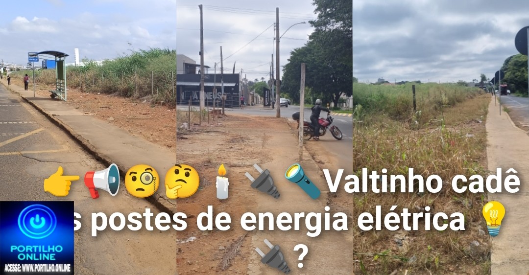 👉📢🧐🤔❓🕯🔌🔦Valtinho cadê os postes de energia elétrica 💡 🔌?