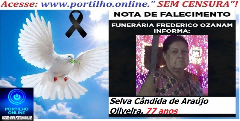 ⚰ 🕯😔😪👉😱😭 😪⚰🕯😪 NOTA DE FALECIMENTO… a Sra: Selva Cândida de Araújo Oliveira. 77 anos … FUNERÁRIA FREDERICO OZANAM