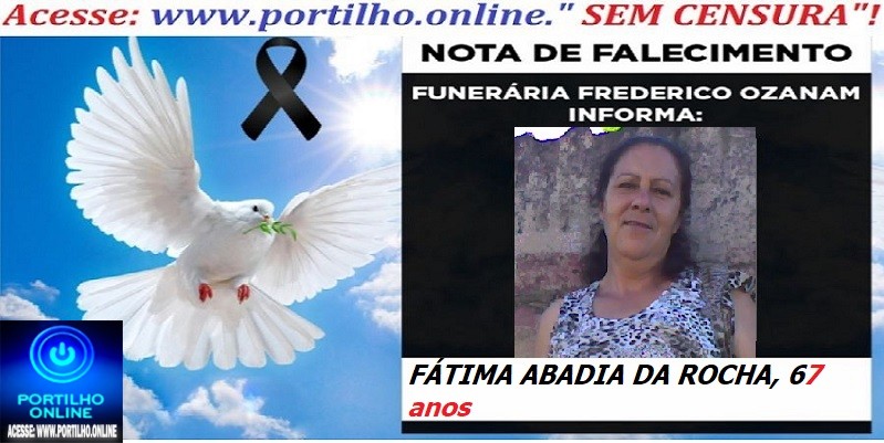👉😱😭😪⚰🕯😪 NOTA DE FALECIMENTO. FUNERÁRIA FREDERICO OZANAM INFORMA… Faleceu hoje , a Sra: FÁTIMA ABADIA DA ROCHA 67 ANOS