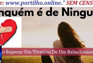👉🤝🙌👏📢🗣💞💔🖤❌🚫Ninguém é de Ninguém – Como Superar Um Término de Um Relacionamento