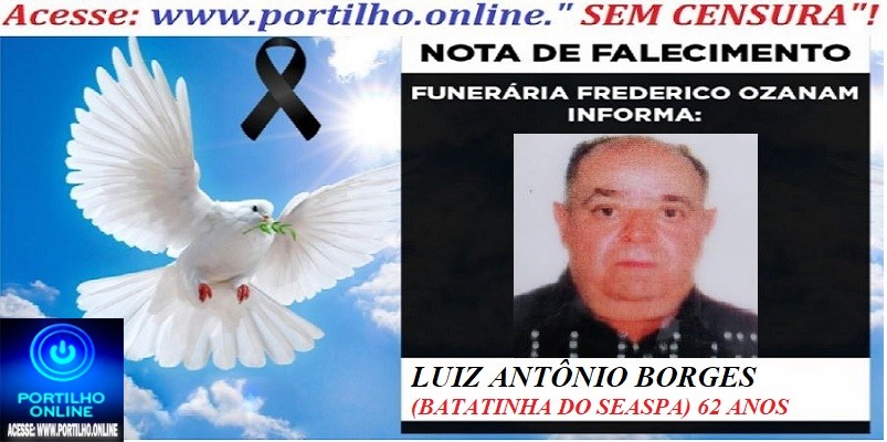 👉😱😭😪⚰🕯😪 NOTA DE FALECIMENTO. FUNERÁRIA FREDERICO OZANAM INFORMA… Faleceu o Sr°:  LUIZ ANTÔNIO BORGES (BATATINHA DO SEASPA)  62 ANOS