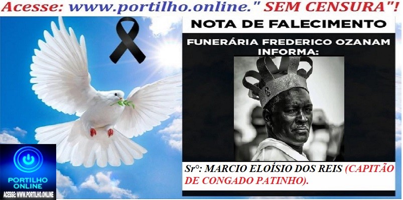 👉😱😭😪⚰🕯😪 NOTA DE FALECIMENTO. FUNERÁRIA FREDERICO OZANAM INFORMA… Faleceu o Sr°:  MARCIO ELOÍSIO DOS REIS (CAPITÃO DE CONGADO PATINHO).
