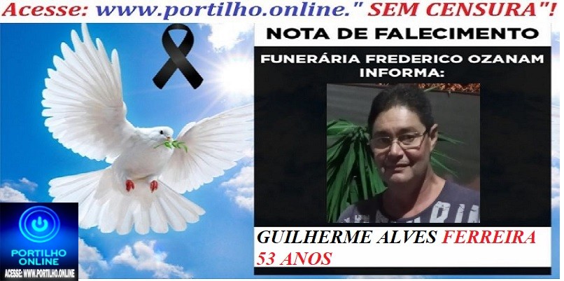 👉😱😭😪⚰🕯😪 NOTA DE FALECIMENTO. FUNERÁRIA FREDERICO OZANAM INFORMA… Faleceu hoje , o Sr°:  GUILHERME ALVES FERREIRA 53 ANOS