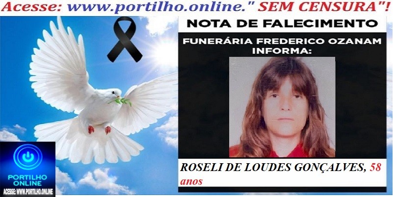 👉😱😭😪⚰🕯😪 NOTA DE FALECIMENTO. FUNERÁRIA FREDERICO OZANAM INFORMA… Faleceu hoje em Patrocinio, a Srª: ROSELI DE LOUDES GONÇALVES( Roseli da delegacia 58 ANOS )