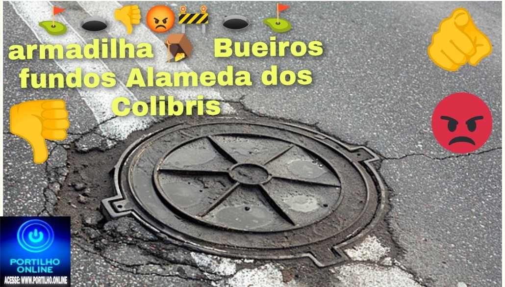 ⛳ 🕳️👎😡🚧🛑 🕳️ ⛳ armadilha 🪤 😡 🚧 Bueiros fundos causa acidentes.Alameda dos Colibris