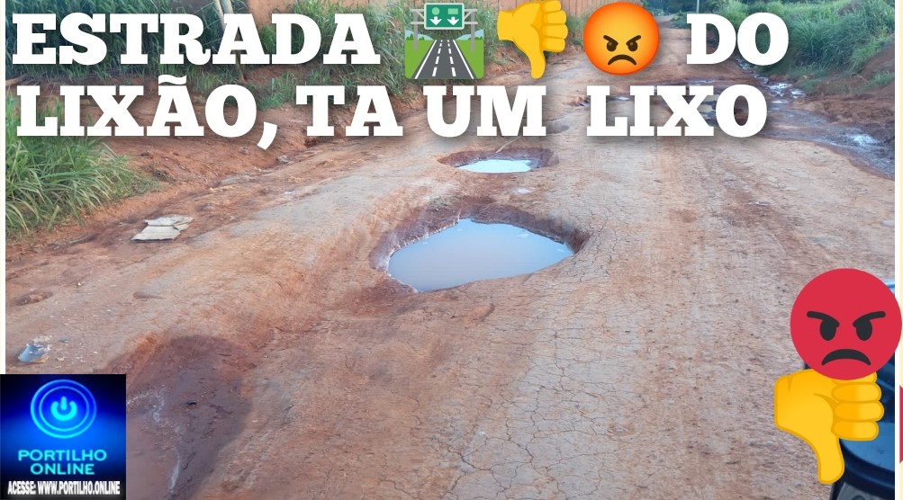 Estrada do lixão 🛣️ 👎 😡 😠 🚧 Portilho Boa tarde, tudo bem?  “Começamos essa matéria jornalística com as mesmas reclamações”…