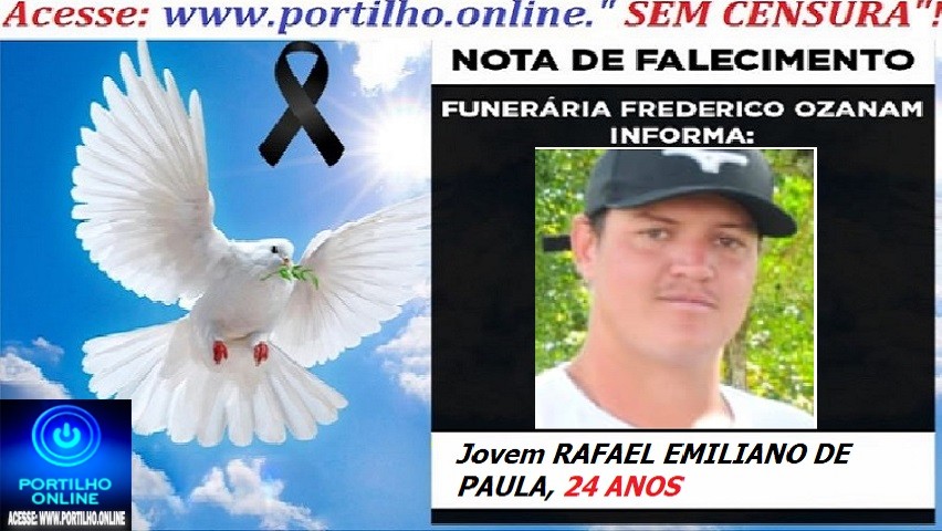 👉📢 😱😭😪⚰🕯😪 NOTA DE FALECIMENTO. FUNERÁRIA FREDERICO OZANAM INFORMA…Faleceu ontem em Patrocinio, o jovem: RAFAEL EMILIANO DE PAULA  24 ANOS