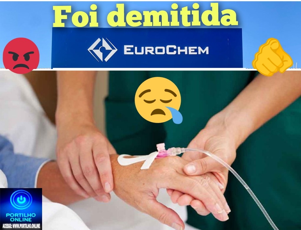 👉🏻😱👎🏻😓😞🔬🌡️🩻🩺🩹💊💉EUROCHEM SERRA DO SALITRE-MG! Empresa demite funcionária com Câncer. Boa noite Portilho.  Joga essa matéria no ar no seu jornal