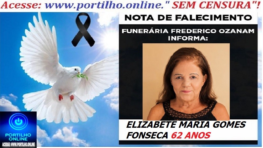 👉 LUTO 😱😭😪⚰🕯😪 NOTA DE FALECIMENTO. FUNERÁRIA FREDERICO OZANAM INFORMA….👉🏻😱😥😓Faleceu em Patrocinio-MG a Srª: ELIZABETE MARIA GOMES FONSECA  62 ANOS