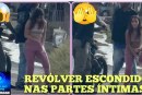 👉🏻😱🔫🚨🚔🫣🫢OCORRÊNCIA INUSITADA: MULHER É FLAGRADA COM REVÓLVER ESCONDIDO NAS PARTES ÍNTIMAS