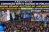 👉🏻👏🏻👍🏻🇧🇷🚧🫵🏻🎊🙌🏻🤙🏻 Convenção repete sucesso de público e reúne grande multidão no lançamento da pré-candidatura de Pedro Lucas a deputado estadual