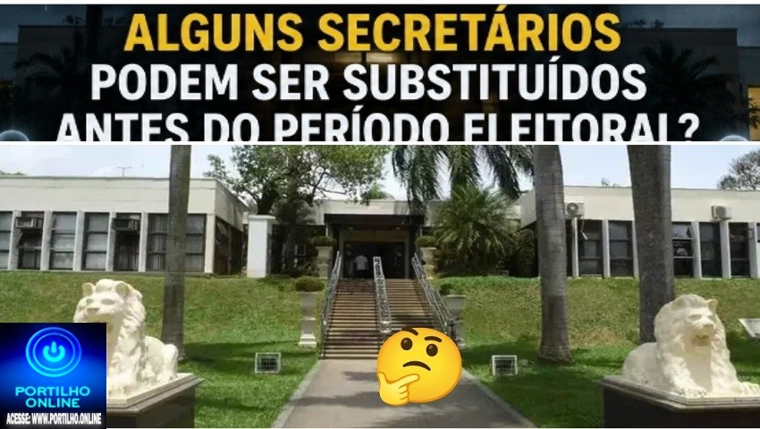 👉🏻🗣️🫣🤔👻🫵🏻XÔ, FANTASMAS! Alguns secretários podem ser substituídos antes do período eleitoral?