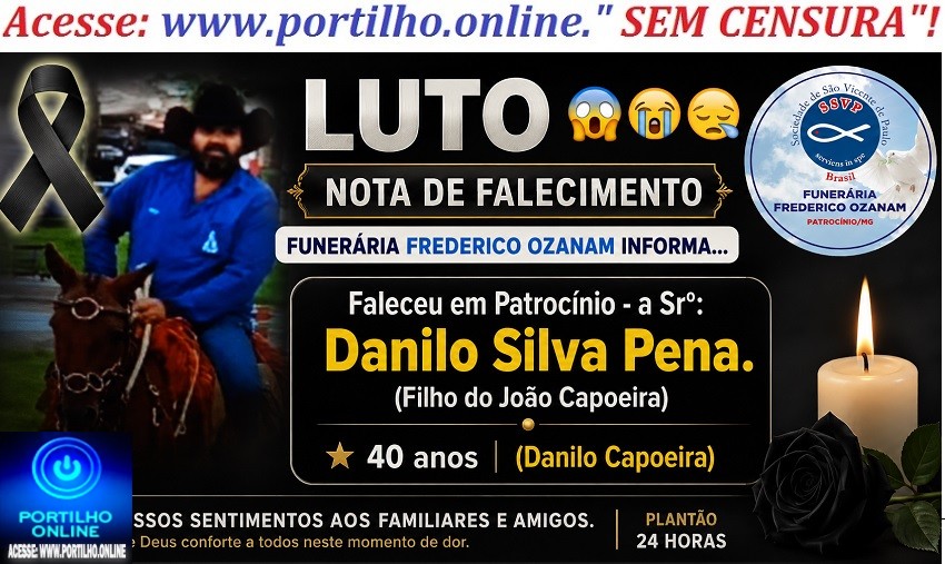 👉 LUTO 😱😭😪⚰🕯😪 NOTA DE FALECIMENTO. FUNERÁRIA FREDERICO OZANAM INFORMA….👉🏻😱😥😓Faleceu em Patrocínio- a Sr⁰:  Danilo Silva Pena.  (Filho do João Capoeira)  40 anos  (Danilo Capoeira)