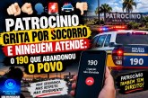👉🏻🫵🏻🗣️🚨🚔👎🏻*PATROCÍNIO GRITA POR SOCORRO E NINGUÉM ATENDE: O 190 QUE ABANDONOU O POVO*