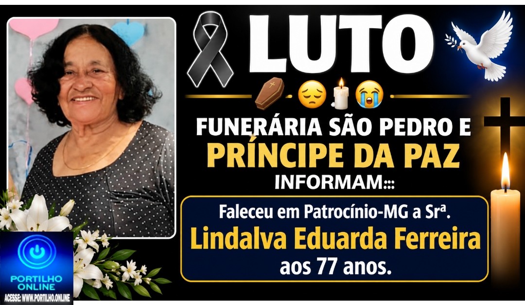 👉LUTO…⚰😔🕯😪😭FUNERÁRIA SAO PEDRO E PRÍNCIPE DA 🕊PAZ🕊🕊 INFORMAM… Faleceu em Patrocinio-MG -o Srª. Faleceu em Patrocínio-MG a Srª Lindalva Eduarda Ferreira aos 77 anos