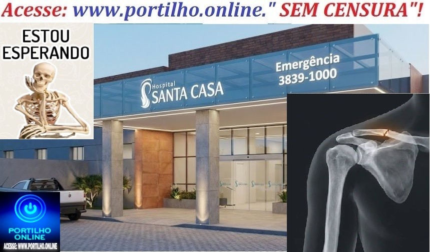 🫵🏻 SANTA CASA.⚖👿🚨🩺🩻🩸💊🧬💉🚑🩼😥Bom dia Portilho, queria muito sua ajuda meu marido caiu em casa e quebrou o ombro.