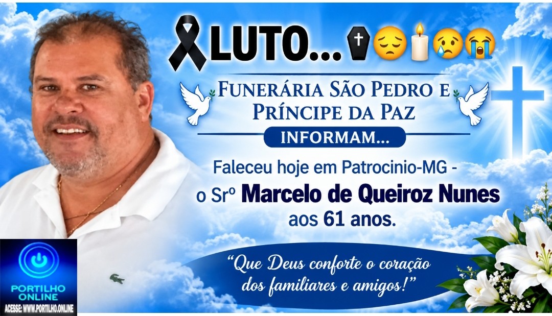 👉LUTO…⚰😔🕯😪😭FUNERÁRIA SAO PEDRO E PRÍNCIPE DA 🕊PAZ🕊🕊 INFORMAM… Faleceu hoje em Patrocinio-MG -o Srº Marcelo de Queiroz Nunes aos 61 anos