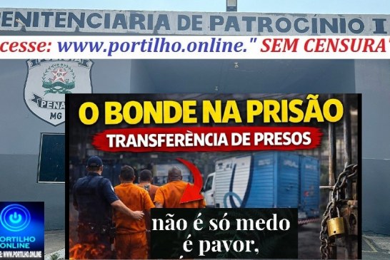 🚨🚔⚖️ DENÚNCIA! “BONDE” DE PRESOS? TRANSFERÊNCIA DE MAIS DE 150 DETENTOS DE ALTA PERICULOSIDADE PARA PATROCÍNIO GERA PREOCUPAÇÃO! 😱🚔