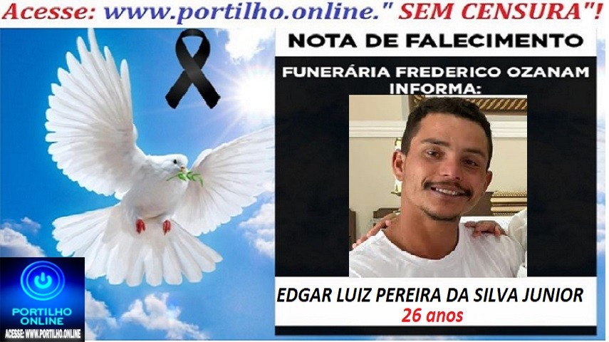 👉 LUTO 👉🏻😱😱😭😪⚰🕯😪 NOTA DE FALECIMENTO. FUNERÁRIA FREDERICO OZANAM INFORMA….👉🏻😱😥😓Faleceu em Patrocínio- o jovem :  EDGAR LUIZ PEREIRA DA SILVA JUNIOR  26 ANOS
